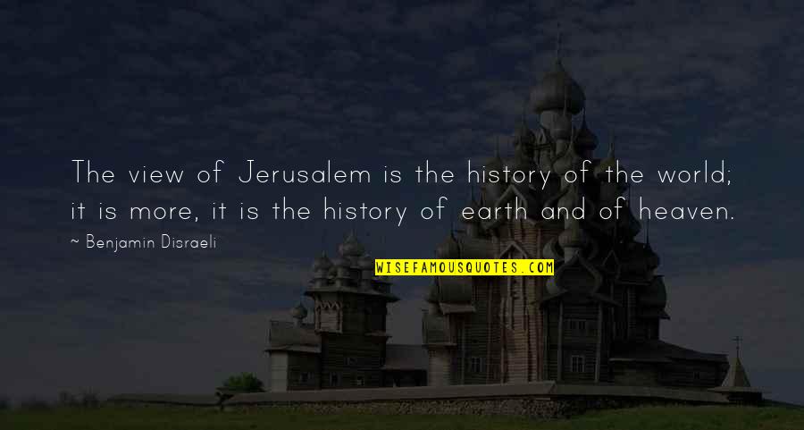 Crispeddi Quotes By Benjamin Disraeli: The view of Jerusalem is the history of