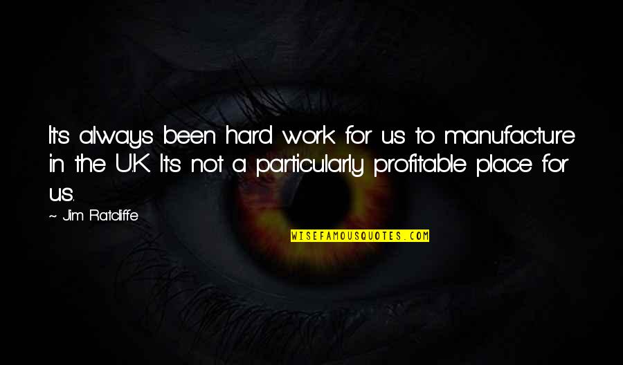 Crispeddi Quotes By Jim Ratcliffe: It's always been hard work for us to Crispeddi Quotes By Jim Ratcliffe: It's always been hard work for us to