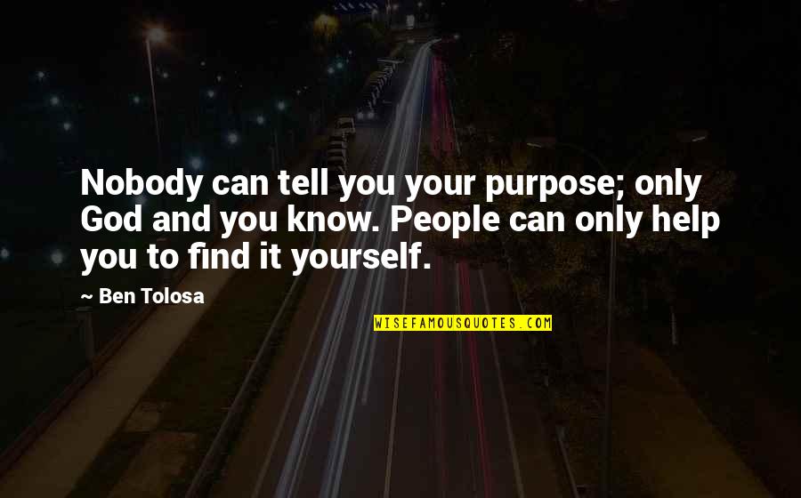 Crispie Quotes By Ben Tolosa: Nobody can tell you your purpose; only God Crispie Quotes By Ben Tolosa: Nobody can tell you your purpose; only God