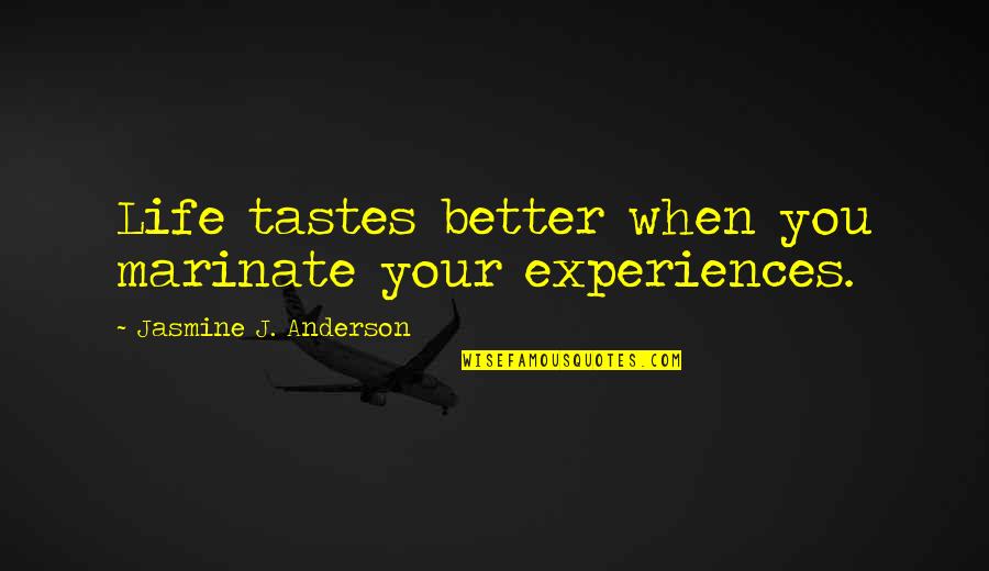Crispin Avi Quotes By Jasmine J. Anderson: Life tastes better when you marinate your experiences.