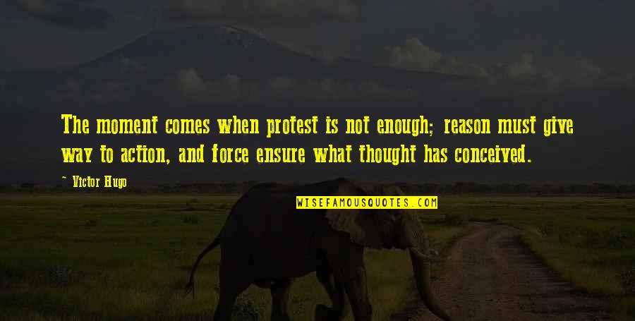 Crispin Avi Quotes By Victor Hugo: The moment comes when protest is not enough;