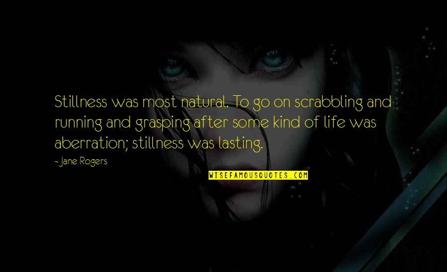 Crispin Freeman Quotes By Jane Rogers: Stillness was most natural. To go on scrabbling