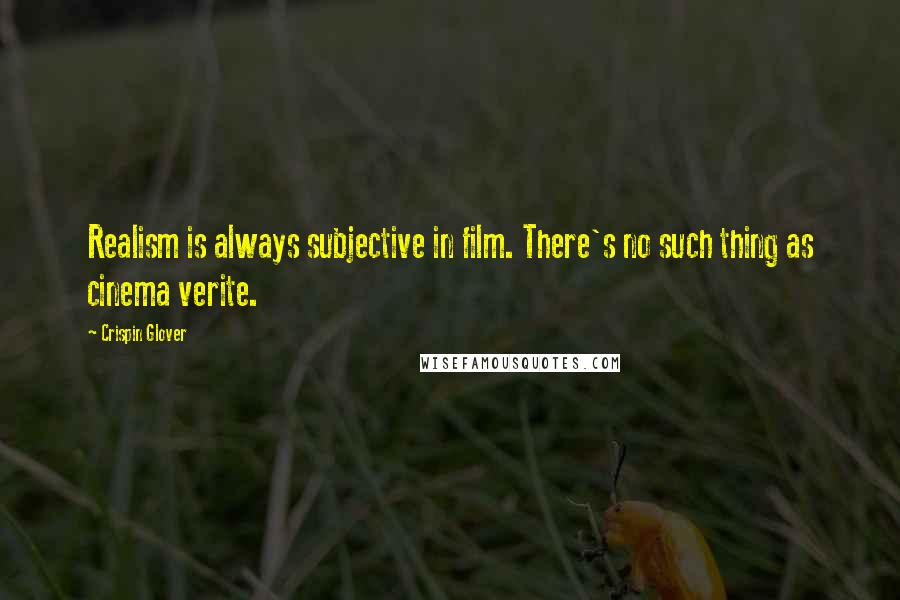 Crispin Glover quotes: Realism is always subjective in film. There's no such thing as cinema verite.