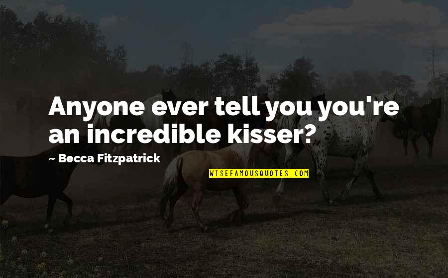 Crispin Glover Quotes By Becca Fitzpatrick: Anyone ever tell you you're an incredible kisser?