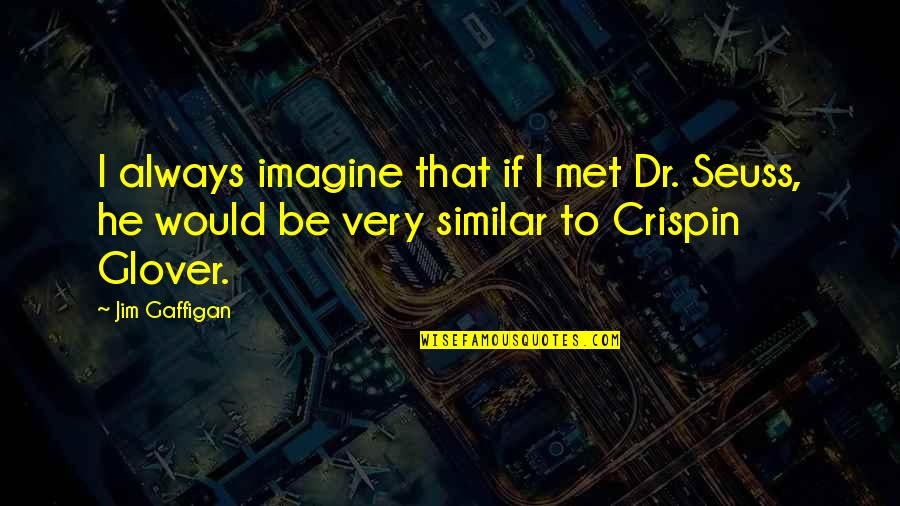 Crispin Glover Quotes By Jim Gaffigan: I always imagine that if I met Dr.