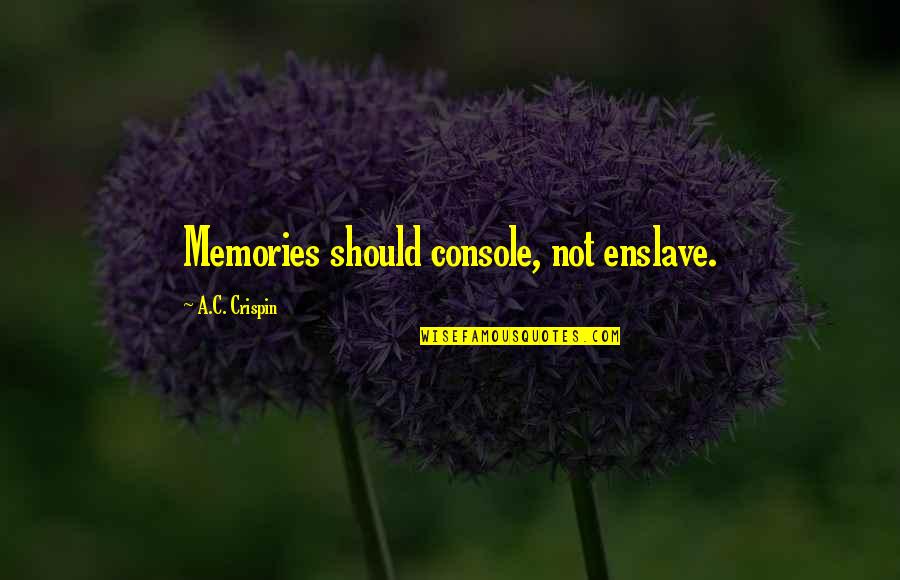 Crispin Quotes By A.C. Crispin: Memories should console, not enslave.