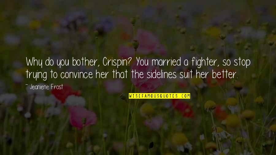 Crispin Quotes By Jeaniene Frost: Why do you bother, Crispin? You married a