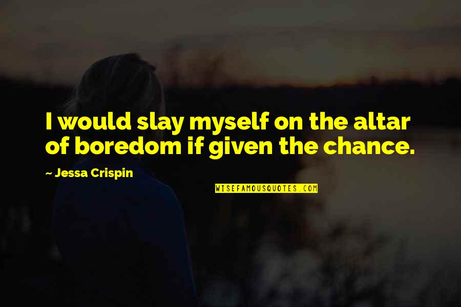 Crispin Quotes By Jessa Crispin: I would slay myself on the altar of