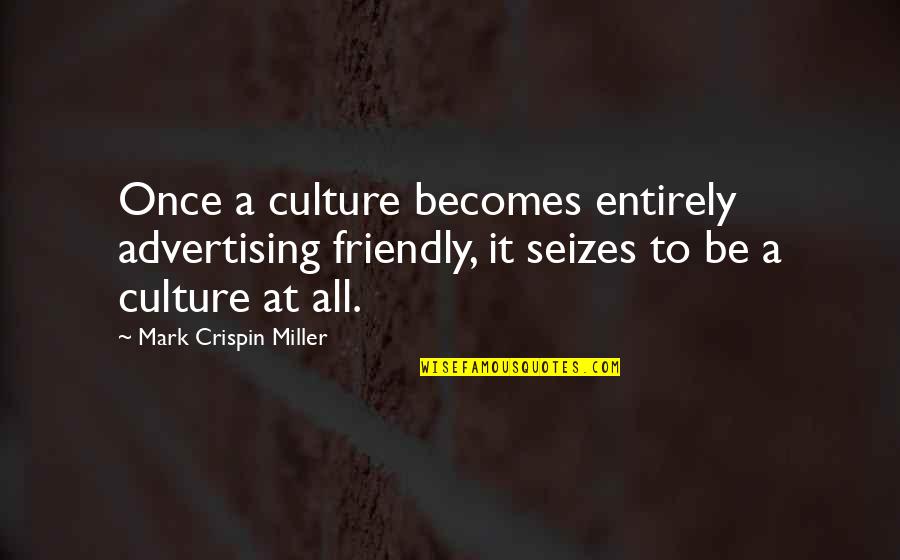 Crispin Quotes By Mark Crispin Miller: Once a culture becomes entirely advertising friendly, it