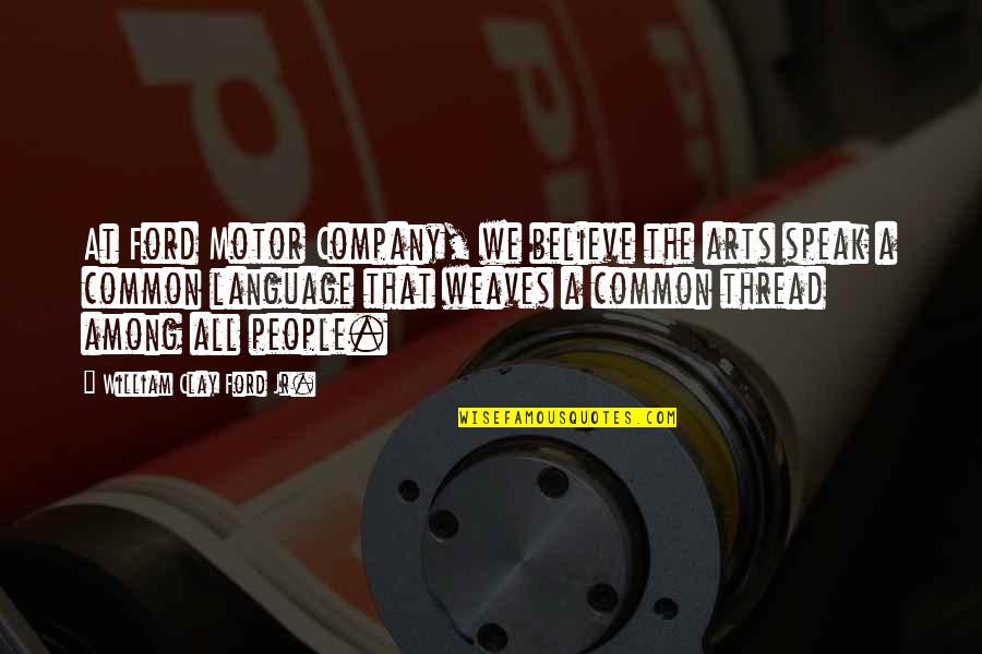 Crispin The Cross Of The Lead Quotes By William Clay Ford Jr.: At Ford Motor Company, we believe the arts Crispin The Cross Of The Lead Quotes By William Clay Ford Jr.: At Ford Motor Company, we believe the arts