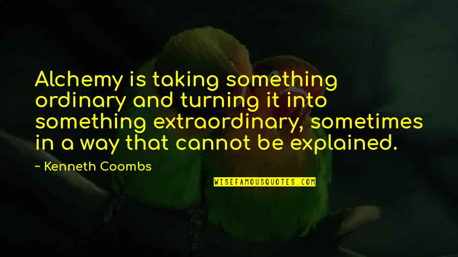 Crispini Wraps Quotes By Kenneth Coombs: Alchemy is taking something ordinary and turning it Crispini Wraps Quotes By Kenneth Coombs: Alchemy is taking something ordinary and turning it