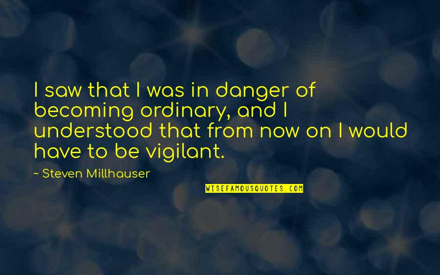Crispini Wraps Quotes By Steven Millhauser: I saw that I was in danger of Crispini Wraps Quotes By Steven Millhauser: I saw that I was in danger of