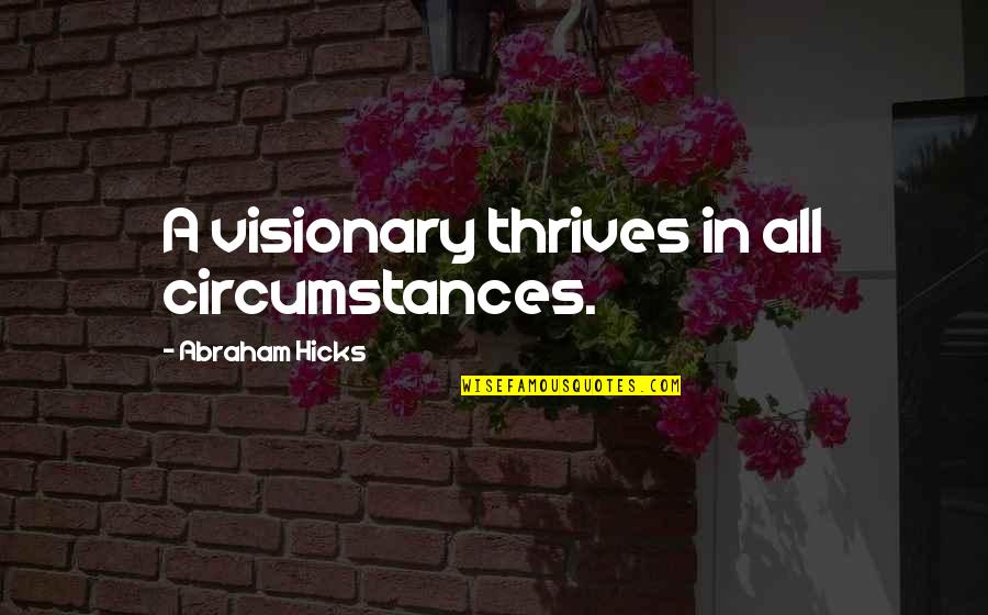 Crispins Day Quotes By Abraham Hicks: A visionary thrives in all circumstances.