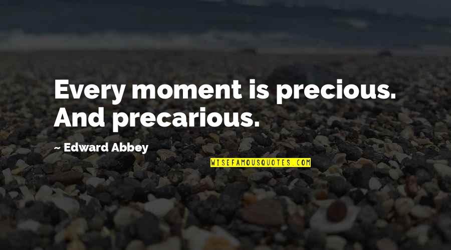 Crispins Day Quotes By Edward Abbey: Every moment is precious. And precarious.