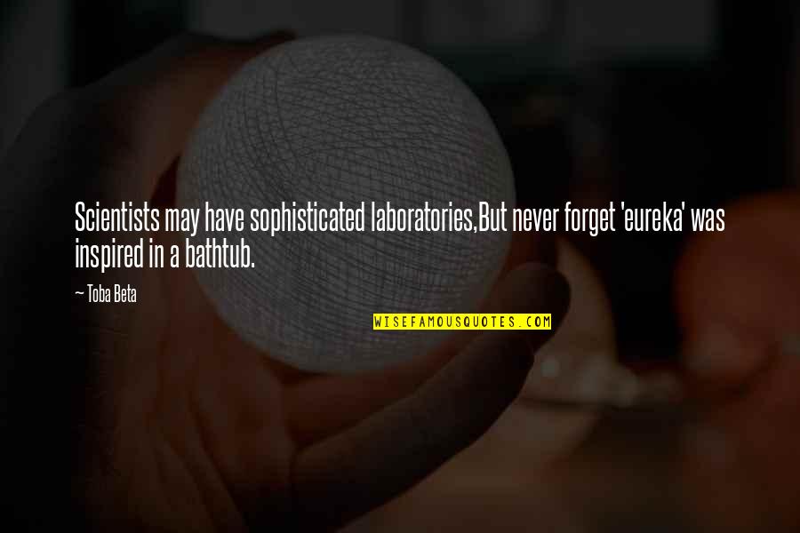 Crispins Nyc Quotes By Toba Beta: Scientists may have sophisticated laboratories,But never forget 'eureka' Crispins Nyc Quotes By Toba Beta: Scientists may have sophisticated laboratories,But never forget 'eureka'