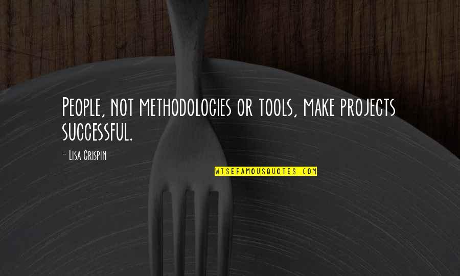 Crispin's Quotes By Lisa Crispin: People, not methodologies or tools, make projects successful.