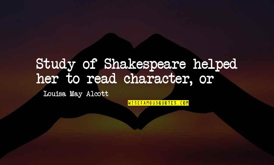 Crispins Shoes Quotes By Louisa May Alcott: Study of Shakespeare helped her to read character, Crispins Shoes Quotes By Louisa May Alcott: Study of Shakespeare helped her to read character,