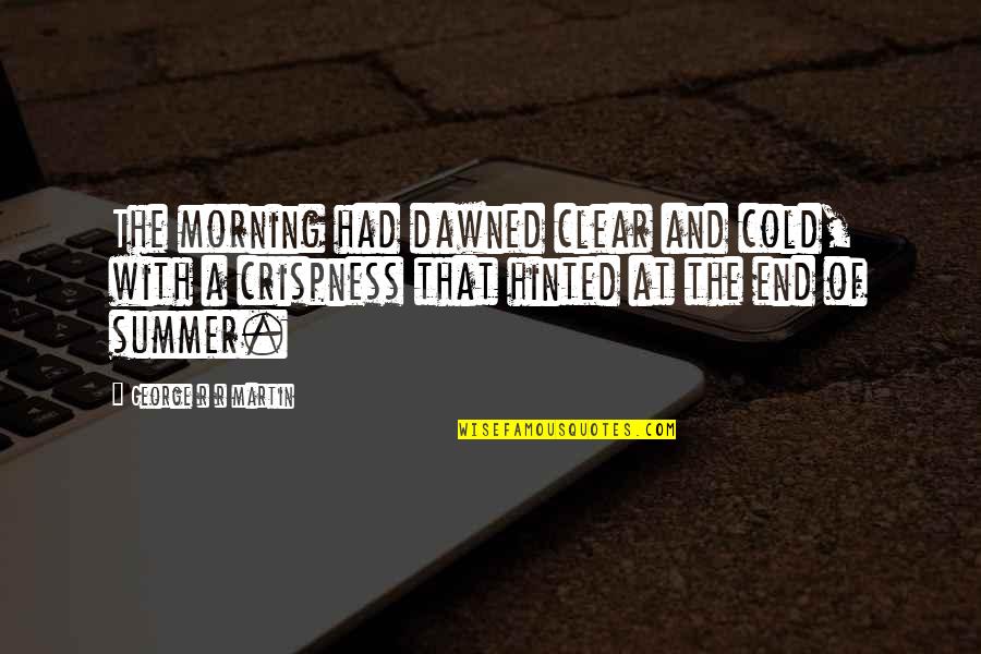 Crispness Quotes By George R R Martin: The morning had dawned clear and cold, with Crispness Quotes By George R R Martin: The morning had dawned clear and cold, with