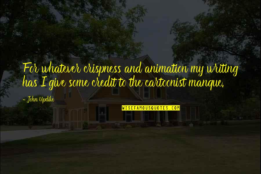 Crispness Quotes By John Updike: For whatever crispness and animation my writing has Crispness Quotes By John Updike: For whatever crispness and animation my writing has