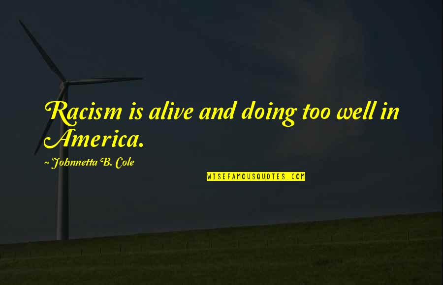 Crispness Quotes By Johnnetta B. Cole: Racism is alive and doing too well in Crispness Quotes By Johnnetta B. Cole: Racism is alive and doing too well in