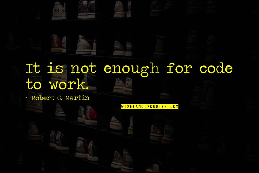 Crispr Cas9 Quotes By Robert C. Martin: It is not enough for code to work. Crispr Cas9 Quotes By Robert C. Martin: It is not enough for code to work.