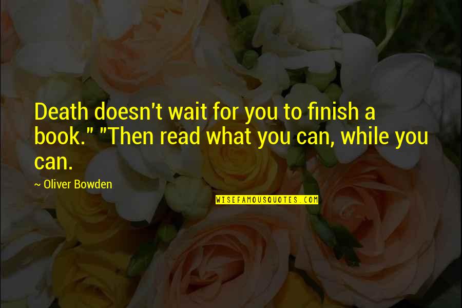 Crispus Attucks Quote Quotes By Oliver Bowden: Death doesn't wait for you to finish a