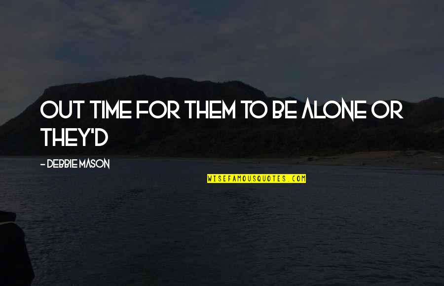 Crispy Corn Quotes By Debbie Mason: out time for them to be alone or Crispy Corn Quotes By Debbie Mason: out time for them to be alone or