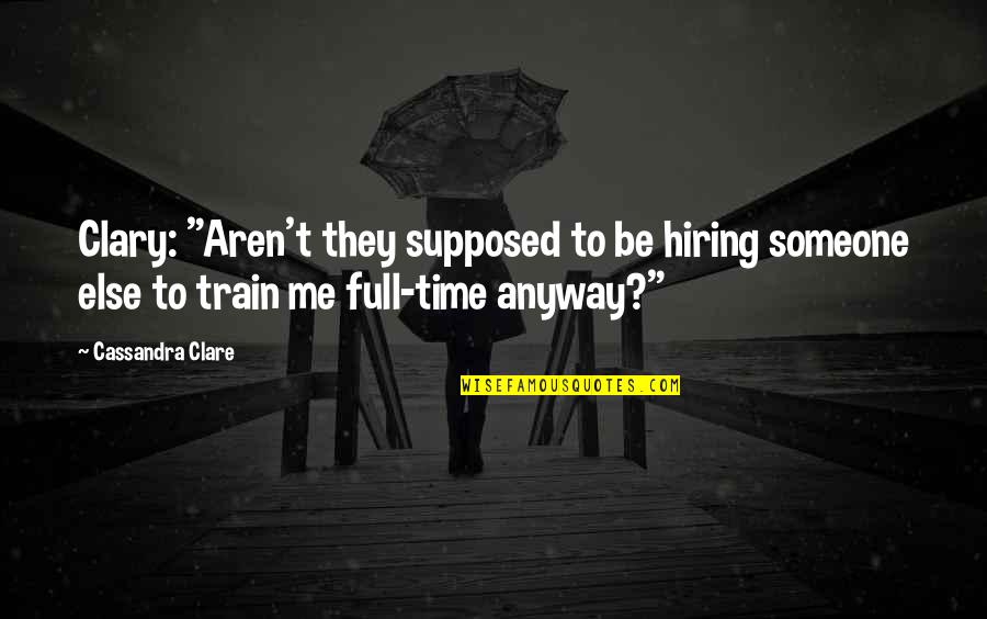 Crispy Sweet Quotes By Cassandra Clare: Clary: "Aren't they supposed to be hiring someone Crispy Sweet Quotes By Cassandra Clare: Clary: "Aren't they supposed to be hiring someone