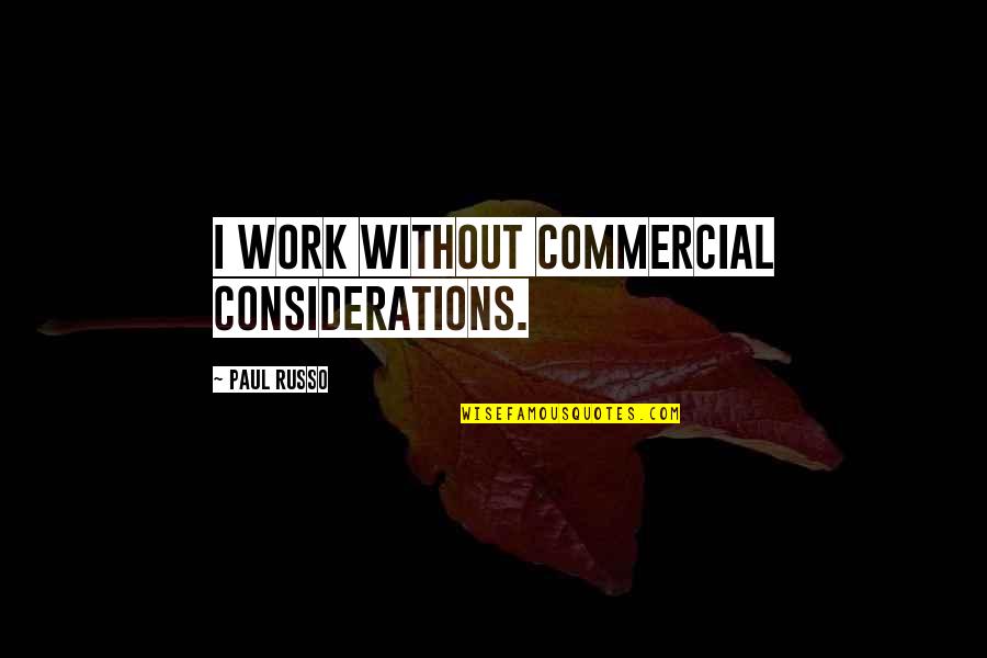 Crispy Sweet Quotes By Paul Russo: I work without commercial considerations. Crispy Sweet Quotes By Paul Russo: I work without commercial considerations.