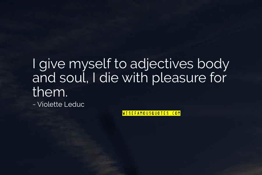 Crispy Sweet Quotes By Violette Leduc: I give myself to adjectives body and soul,