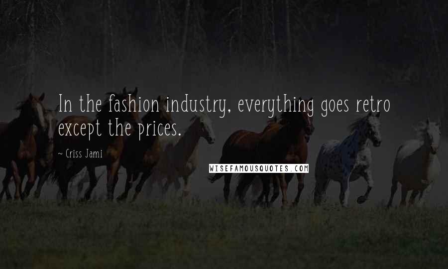 Criss Jami quotes: In the fashion industry, everything goes retro except the prices.