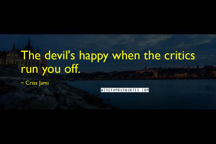 Criss Jami quotes: The devil's happy when the critics run you off.