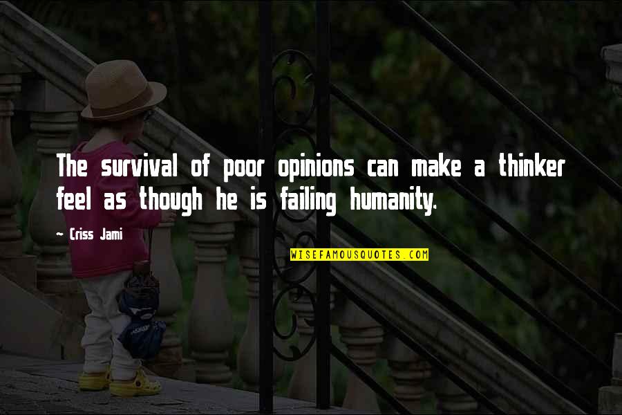 Criss Jami Quotes By Criss Jami: The survival of poor opinions can make a