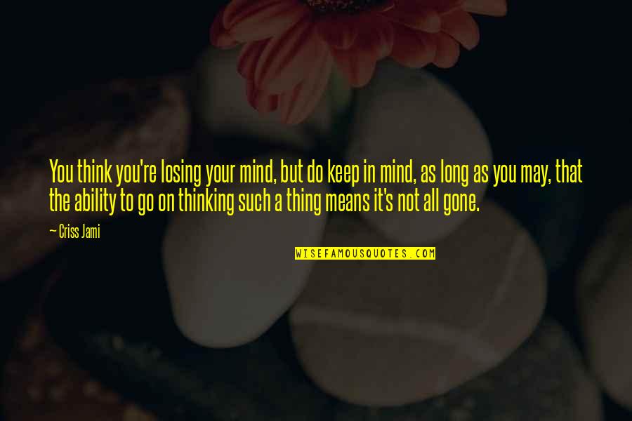 Criss Jami Quotes By Criss Jami: You think you're losing your mind, but do