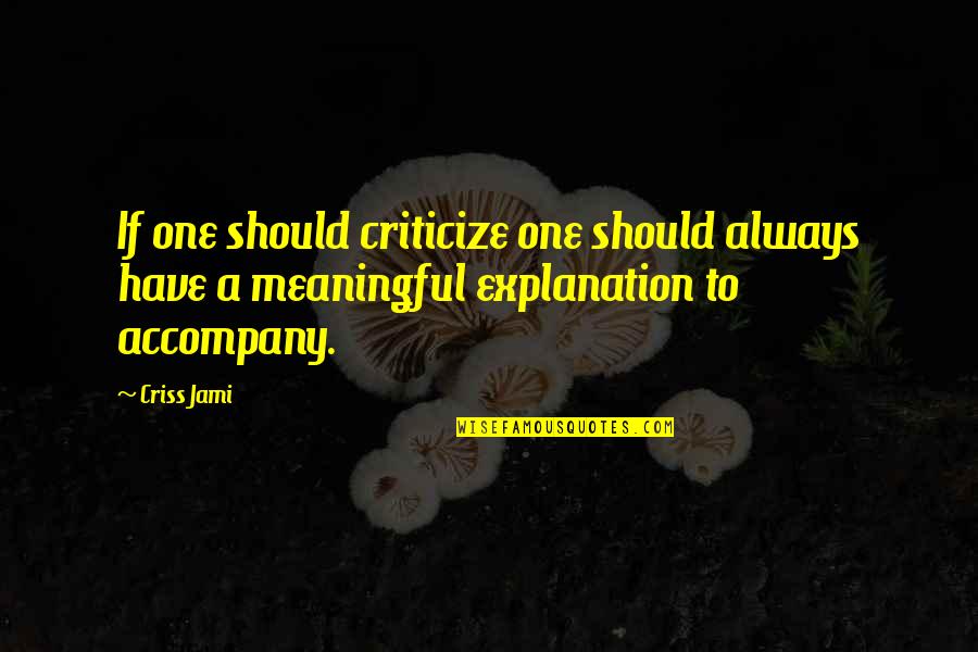 Criss Jami Quotes By Criss Jami: If one should criticize one should always have