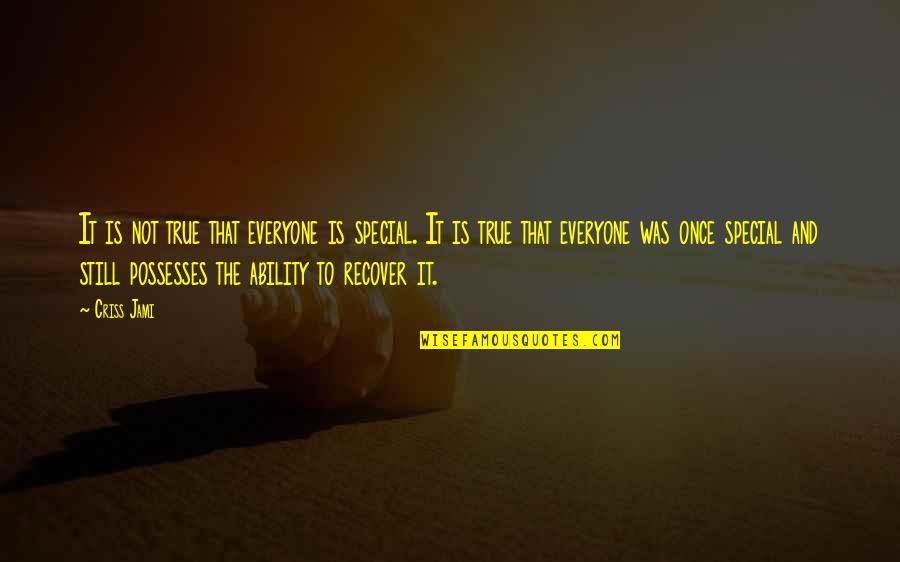 Criss Jami Quotes By Criss Jami: It is not true that everyone is special.