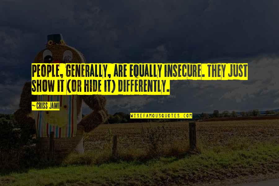 Criss Jami Quotes By Criss Jami: People, generally, are equally insecure. They just show