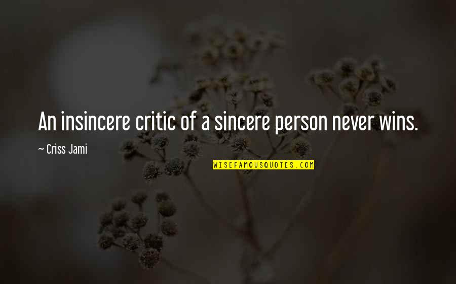Criss Jami Quotes By Criss Jami: An insincere critic of a sincere person never