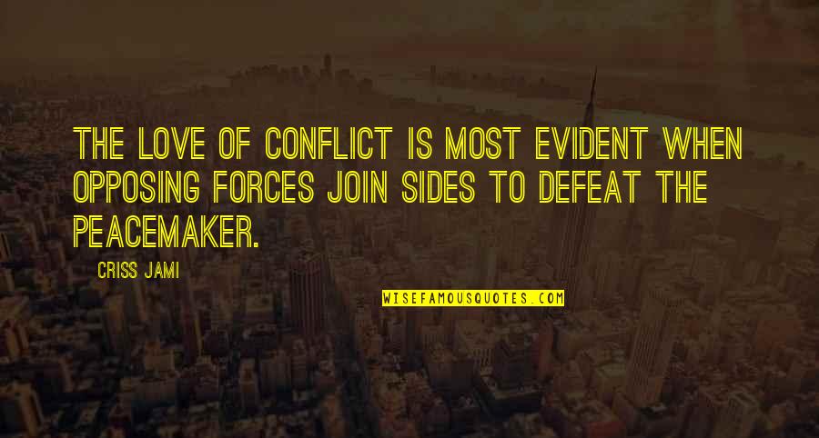 Criss Jami Quotes By Criss Jami: The love of conflict is most evident when