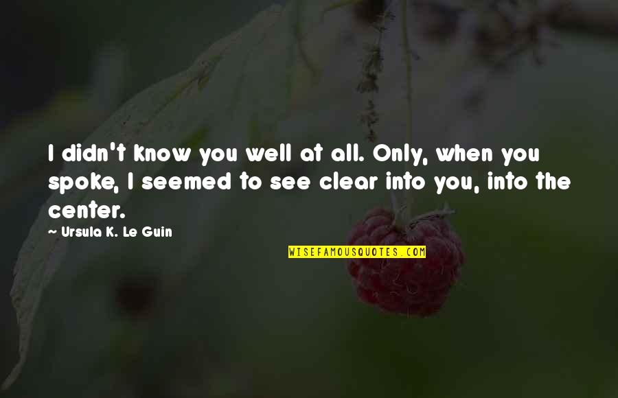 Crissand Quotes By Ursula K. Le Guin: I didn't know you well at all. Only,