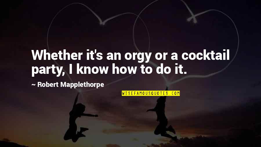 Crissandra Knipp Quotes By Robert Mapplethorpe: Whether it's an orgy or a cocktail party,