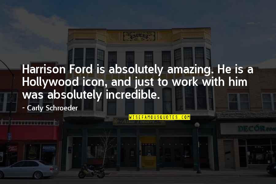 Crissand's Quotes By Carly Schroeder: Harrison Ford is absolutely amazing. He is a Crissand's Quotes By Carly Schroeder: Harrison Ford is absolutely amazing. He is a