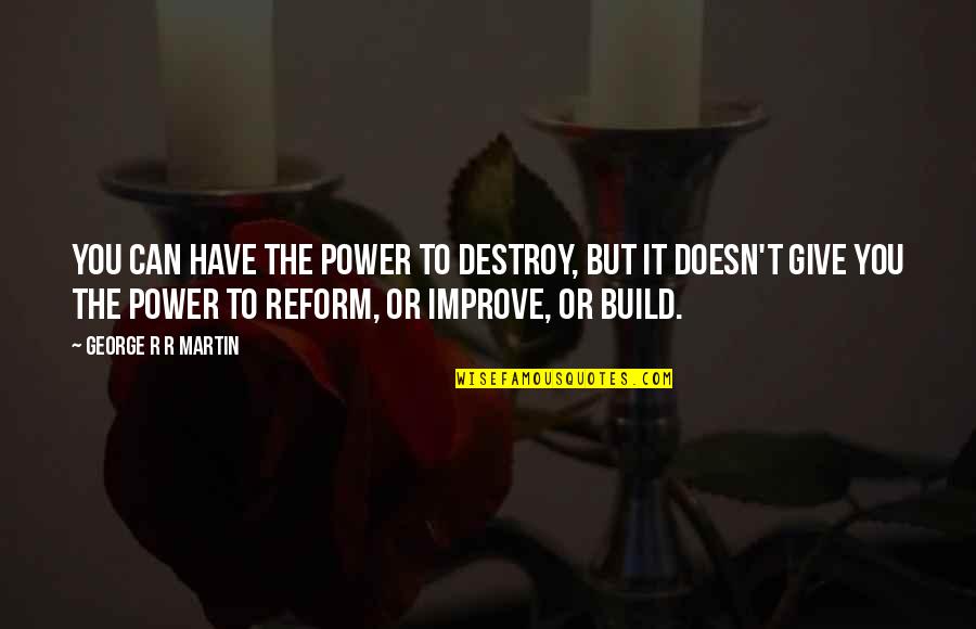 Crissandthemike Quotes By George R R Martin: You can have the power to destroy, but