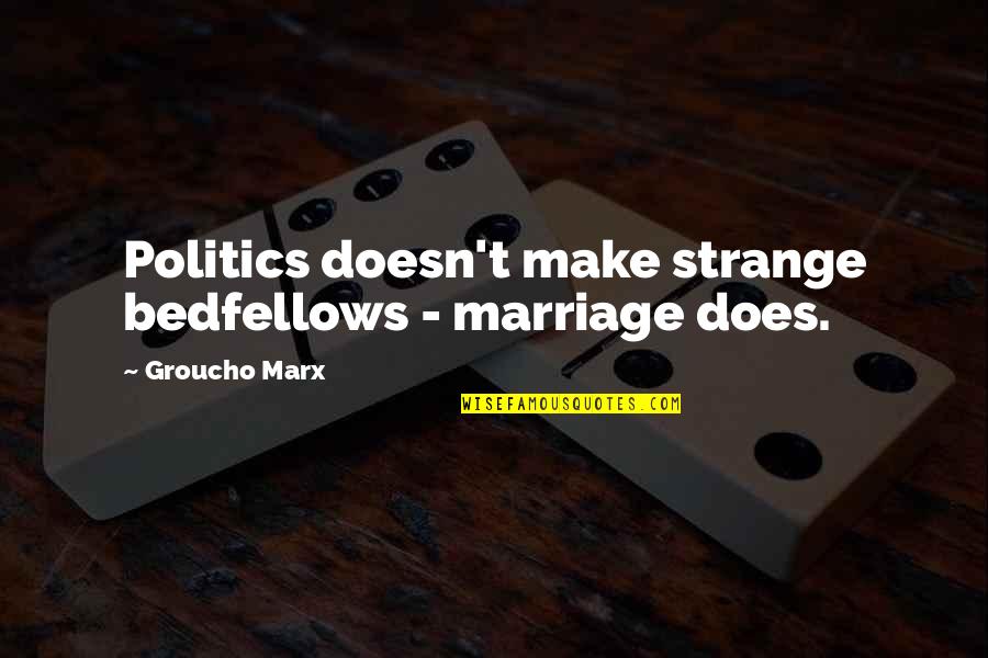 Crissandthemike Quotes By Groucho Marx: Politics doesn't make strange bedfellows - marriage does.