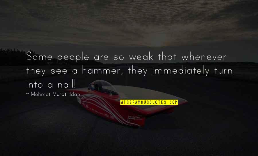 Crissay Quotes By Mehmet Murat Ildan: Some people are so weak that whenever they