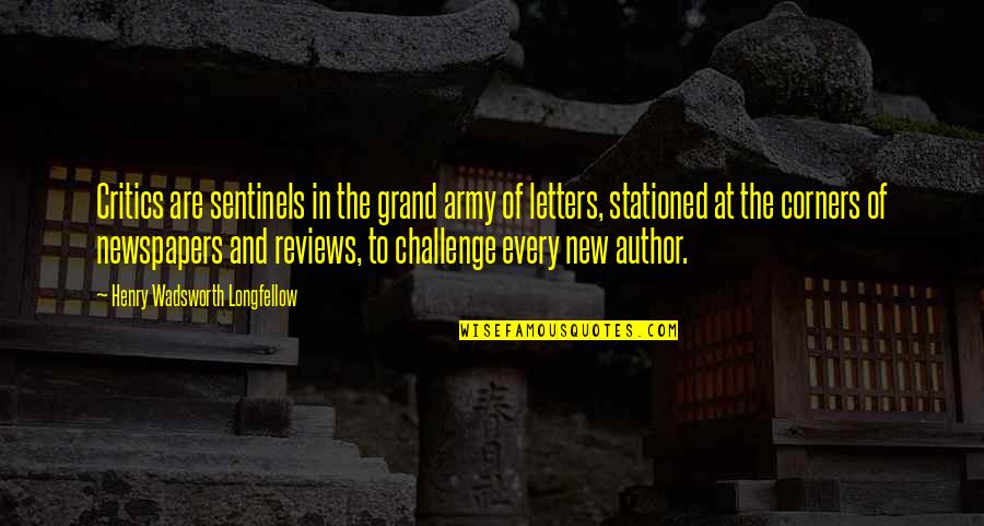 Crisscross 1992 Quotes By Henry Wadsworth Longfellow: Critics are sentinels in the grand army of Crisscross 1992 Quotes By Henry Wadsworth Longfellow: Critics are sentinels in the grand army of
