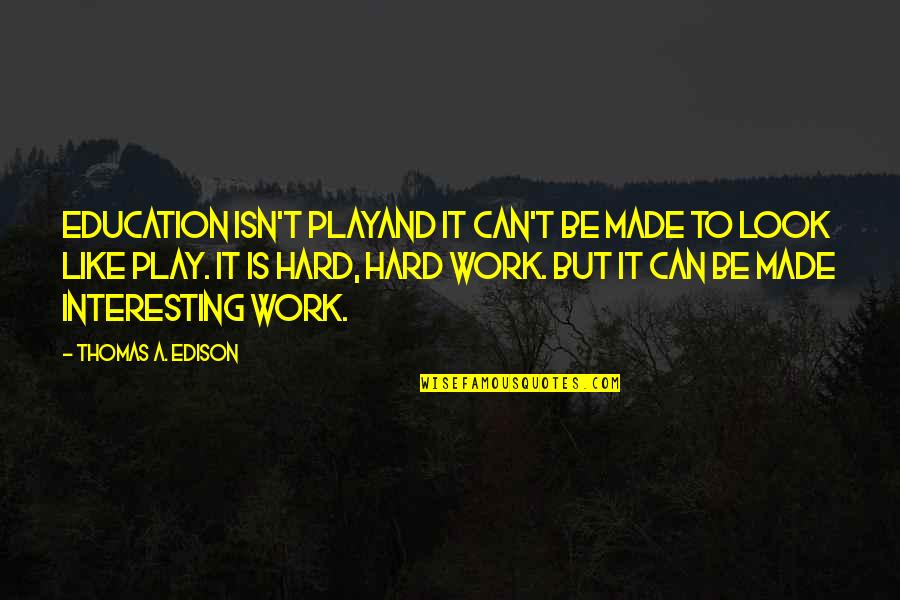 Crisscross Quotes By Thomas A. Edison: Education isn't playand it can't be made to