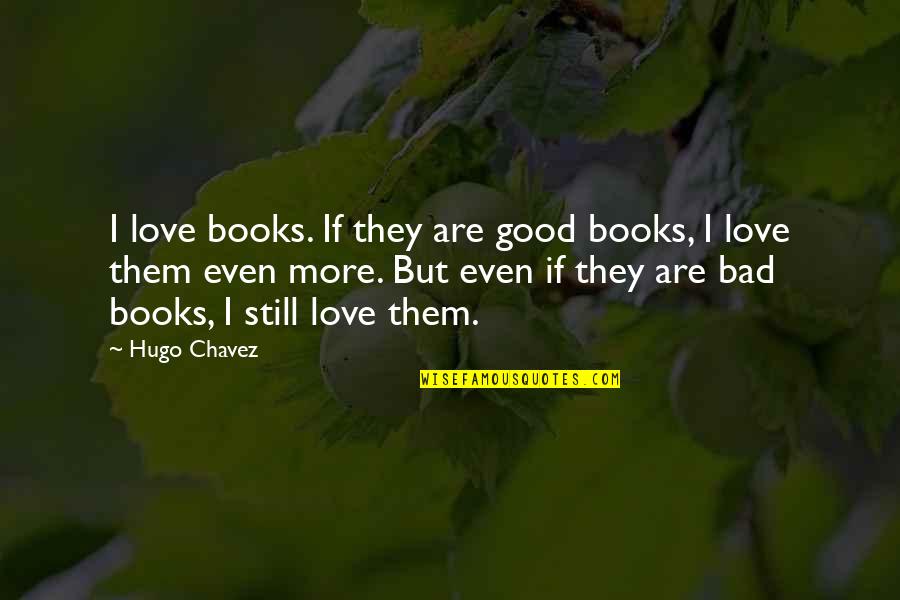 Crisscrossed Bacon Quotes By Hugo Chavez: I love books. If they are good books,