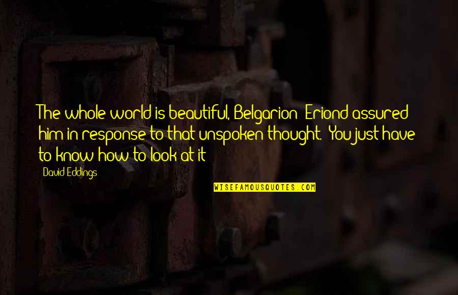 Crisscrossed Fabric Pattern Quotes By David Eddings: The whole world is beautiful, Belgarion' Eriond assured