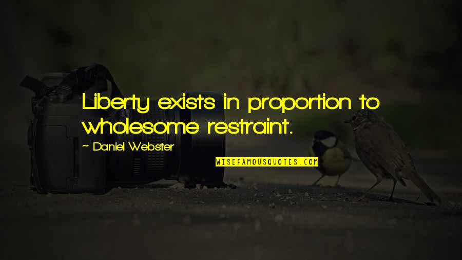 Crissie Rhodes Quotes By Daniel Webster: Liberty exists in proportion to wholesome restraint.